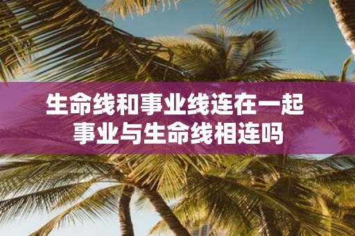 生命线和事业线连在一起 事业与生命线相连吗