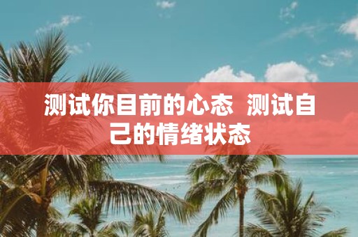 测试你目前的心态 测试自己的情绪状态