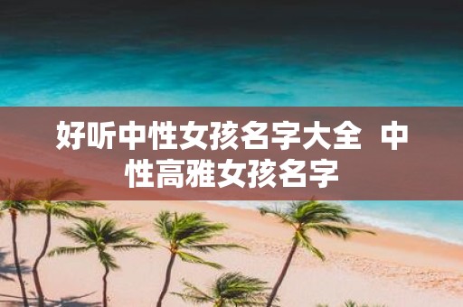 好听中性女孩名字大全 中性高雅女孩名字