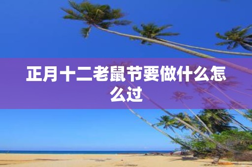 正月十二老鼠节要做什么怎么过