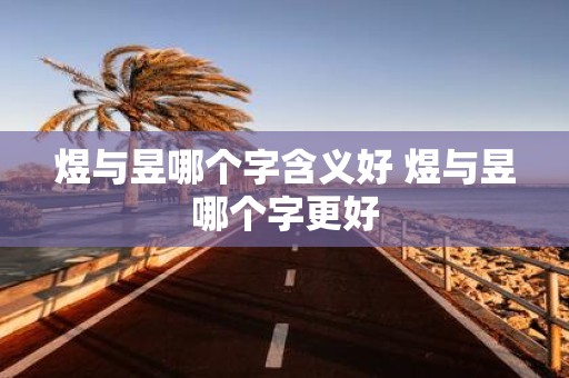 煜与昱哪个字含义好 煜与昱哪个字更好