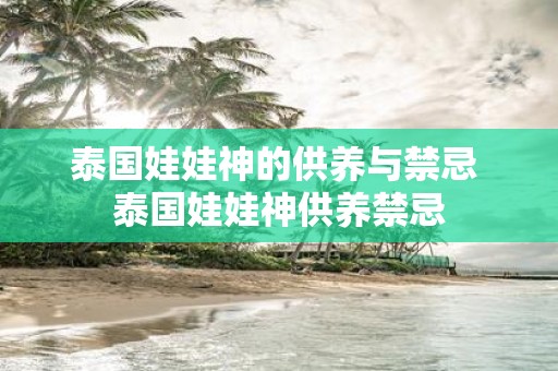 泰国娃娃神的供养与禁忌 泰国娃娃神供养禁忌