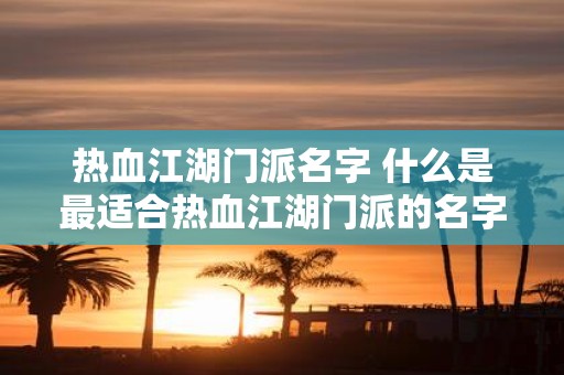 热血江湖门派名字 什么是最适合热血江湖门派的名字