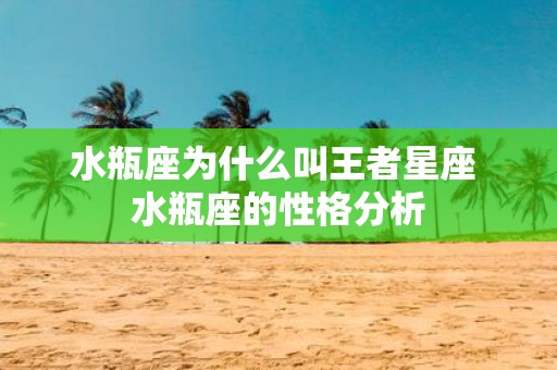 水瓶座为什么叫王者星座 水瓶座的性格分析
