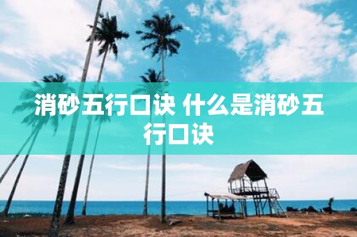 消砂五行口诀 什么是消砂五行口诀