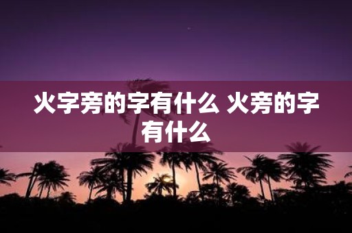 火字旁的字有什么 火旁的字有什么