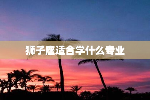狮子座适合学什么专业