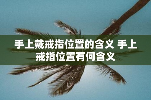 手上戴戒指位置的含义 手上戒指位置有何含义