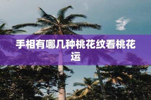 手相有哪几种桃花纹看桃花运