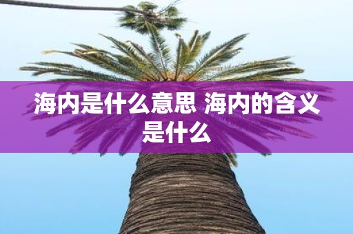 海内是什么意思 海内的含义是什么