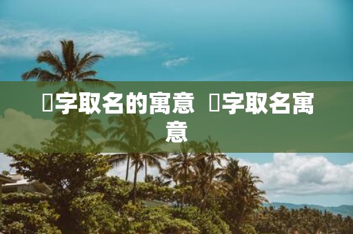 妉字取名的寓意 芃字取名寓意