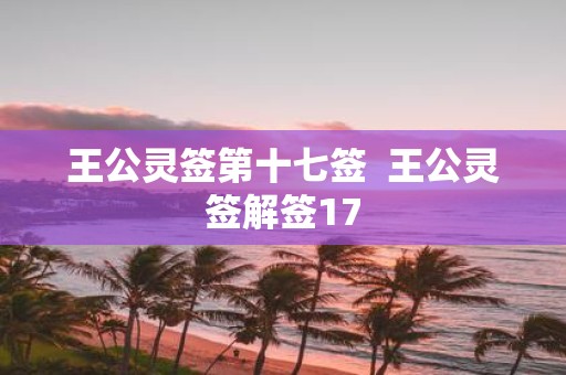 王公灵签第十七签 王公灵签解签17