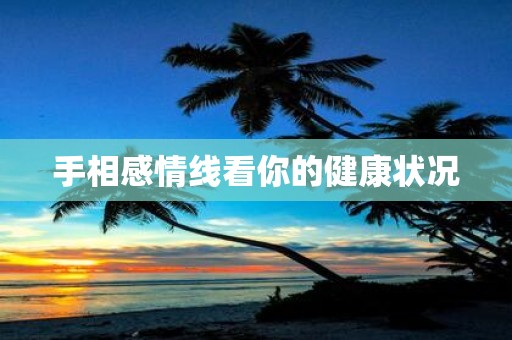 手相感情线看你的健康状况