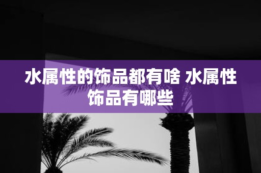 水属性的饰品都有啥 水属性饰品有哪些