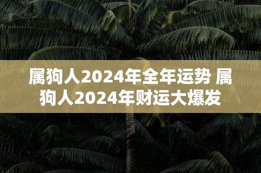 属狗人2025年全年运势 属狗人2025年财运大爆发
