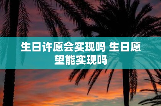 生日许愿会实现吗 生日愿望能实现吗