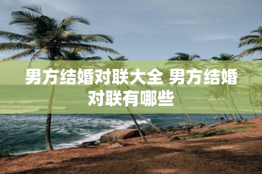 男方结婚对联大全 男方结婚对联有哪些