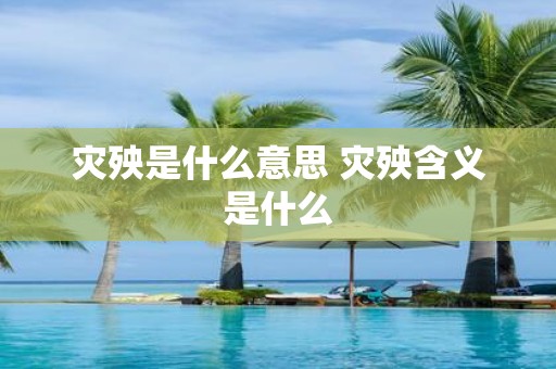 灾殃是什么意思 灾殃含义是什么