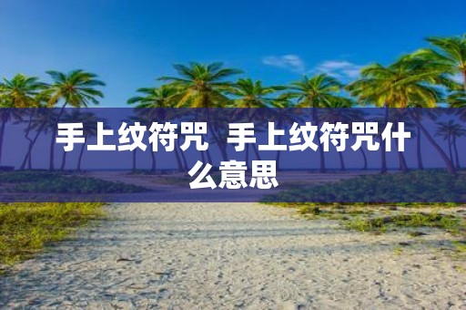 手上纹符咒 手上纹符咒什么意思