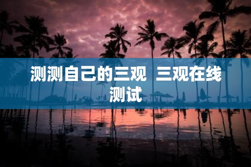 测测自己的三观 三观在线测试