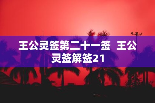 王公灵签第二十一签 王公灵签解签21
