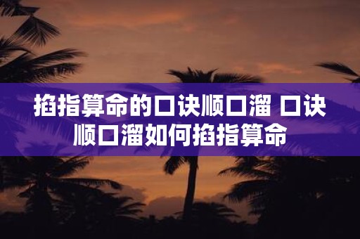 掐指算命的口诀顺口溜 口诀顺口溜如何掐指算命