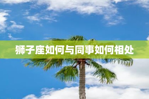 狮子座如何与同事如何相处