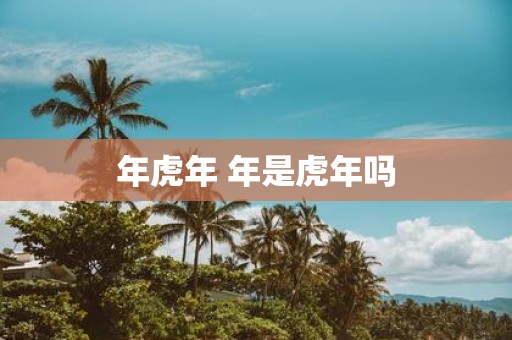 年虎年 年是虎年吗