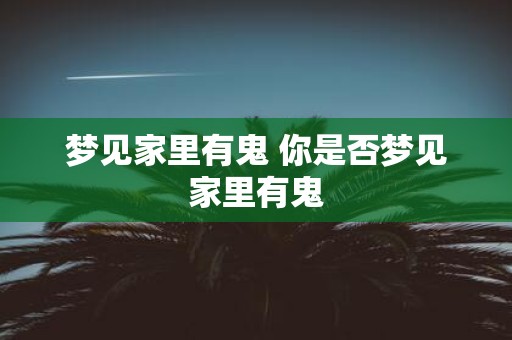 梦见家里有鬼 你是否梦见家里有鬼