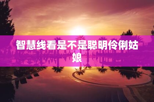 智慧线看是不是聪明伶俐姑娘