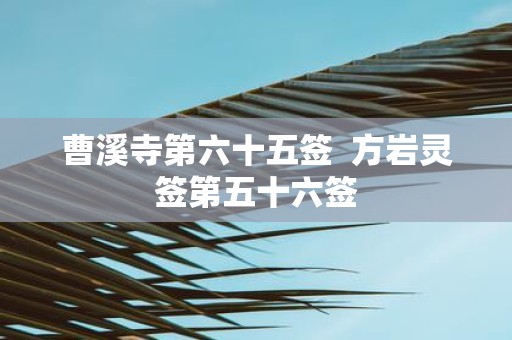 曹溪寺第六十五签 方岩灵签第五十六签