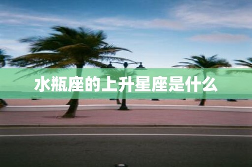 水瓶座的上升星座是什么
