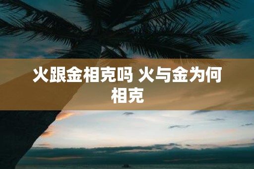 火跟金相克吗 火与金为何相克