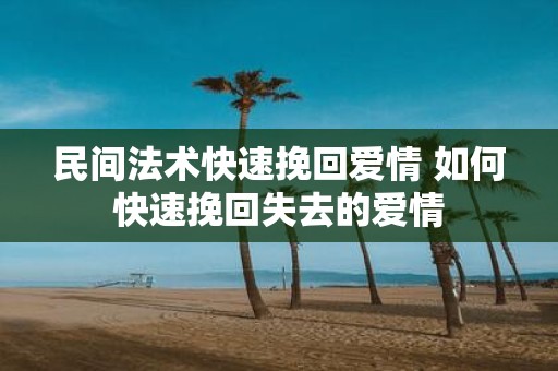 民间法术快速挽回爱情 如何快速挽回失去的爱情