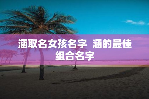涵取名女孩名字 涵的最佳组合名字