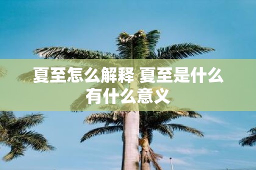 夏至怎么解释 夏至是什么有什么意义