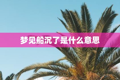 梦见船沉了是什么意思