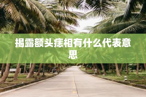 揭露额头痣相有什么代表意思