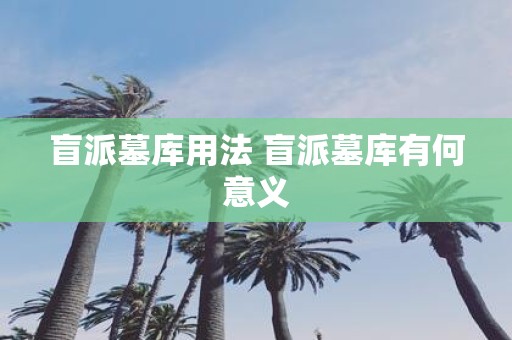 盲派墓库用法 盲派墓库有何意义