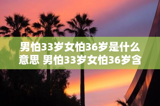男怕33岁女怕36岁是什么意思 男怕33岁女怕36岁含义