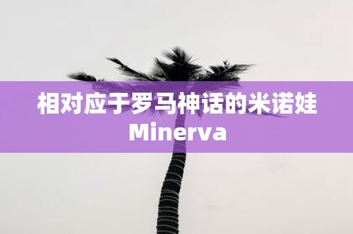 相对应于罗马神话的米诺娃Minerva