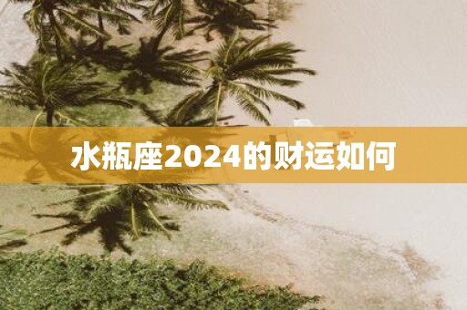 水瓶座2025的财运如何