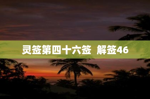 灵签第四十六签 解签46
