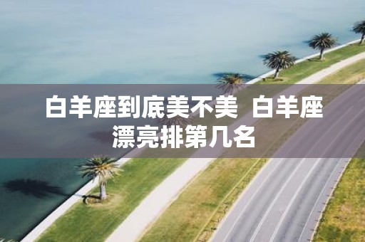 白羊座到底美不美 白羊座漂亮排第几名