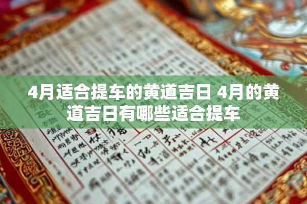4月适合提车的黄道吉日 4月的黄道吉日有哪些适合提车