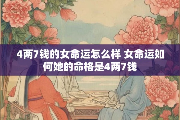 4两7钱的女命运怎么样 女命运如何她的命格是4两7钱