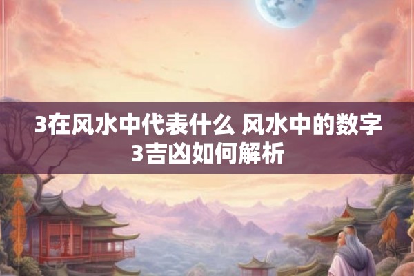 3在风水中代表什么 风水中的数字3吉凶如何解析