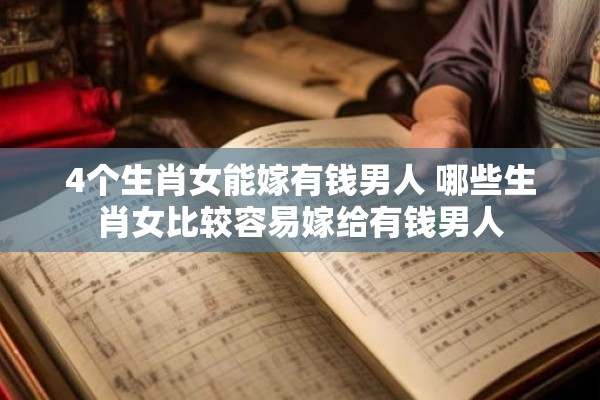 4个生肖女能嫁有钱男人 哪些生肖女比较容易嫁给有钱男人
