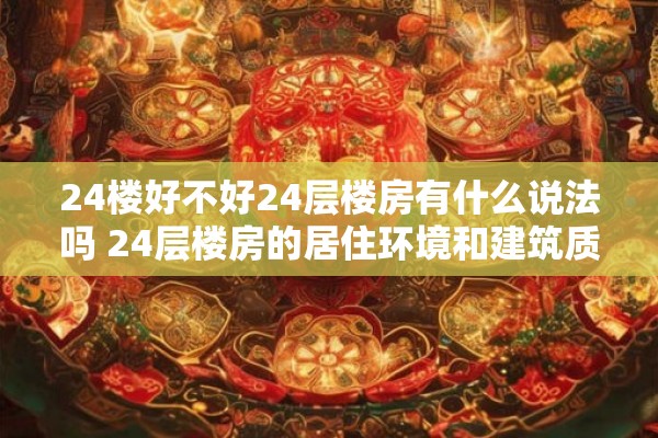 24楼好不好24层楼房有什么说法吗 24层楼房的居住环境和建筑质量如何有人对24楼有什么评价吗