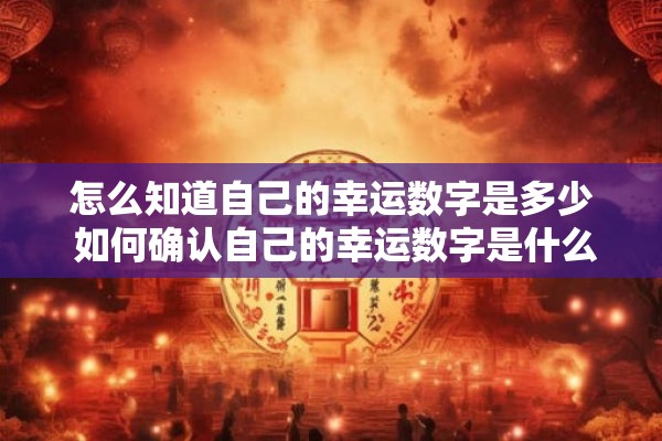 怎么知道自己的幸运数字是多少 如何确认自己的幸运数字是什么